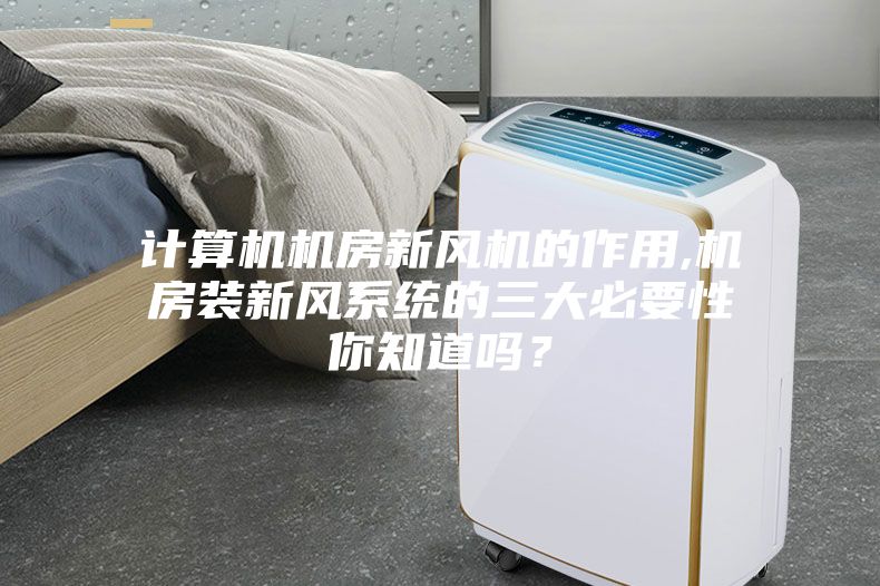 計算機機房新風機的作用,機房裝新風系統的三大必要性你知道嗎？