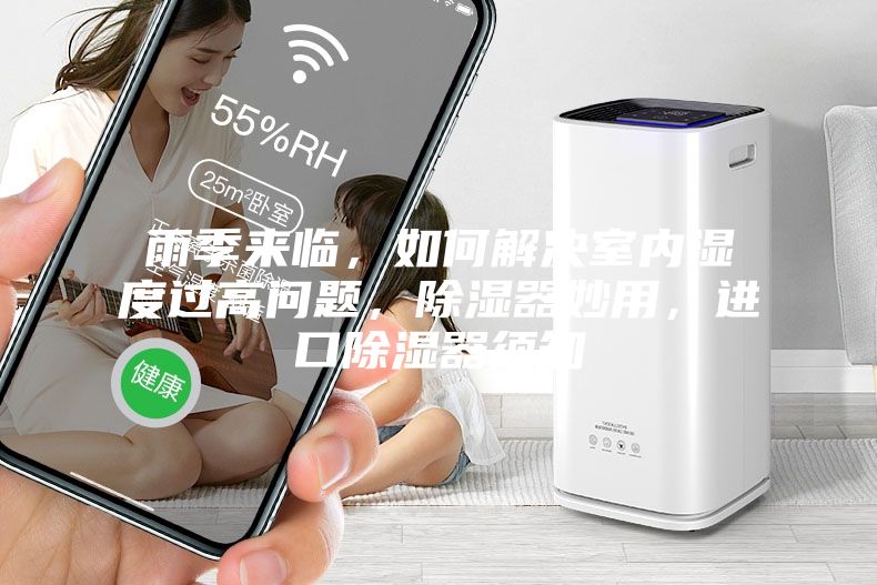 雨季來臨，如何解決室內濕度過高問題，除濕器妙用，進口除濕器須知
