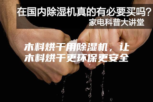木料烘干用除濕機(jī)，讓木料烘干更環(huán)保更安全