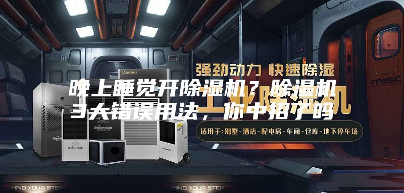 晚上睡覺開除濕機？除濕機3大錯誤用法，你中招了嗎