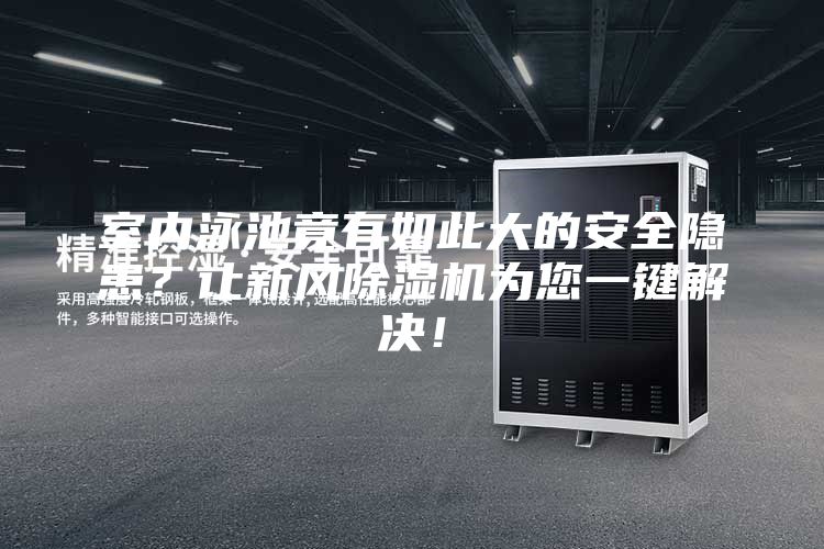 室內泳池竟有如此大的安全隱患？讓新風除濕機為您一鍵解決！