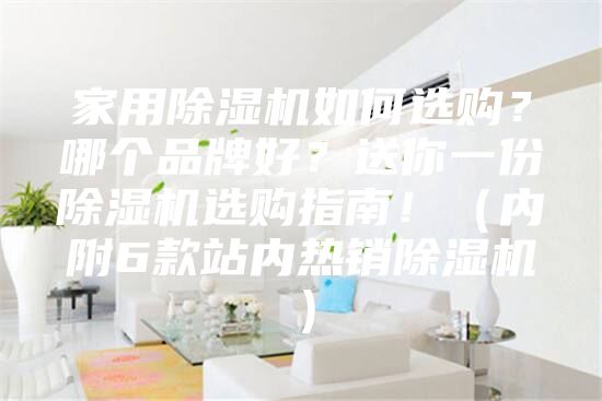 家用除濕機如何選購？哪個品牌好？送你一份除濕機選購指南?。▋雀?款站內熱銷除濕機）