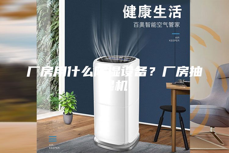 廠房用什么除濕設備？廠房抽濕機
