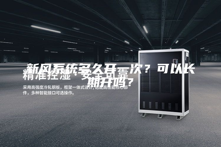 新風(fēng)系統(tǒng)多久開(kāi)一次？可以長(zhǎng)期開(kāi)嗎？
