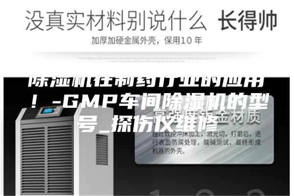 除濕機(jī)在制藥行業(yè)的應(yīng)用！-GMP車間除濕機(jī)的型號_探傷儀維修