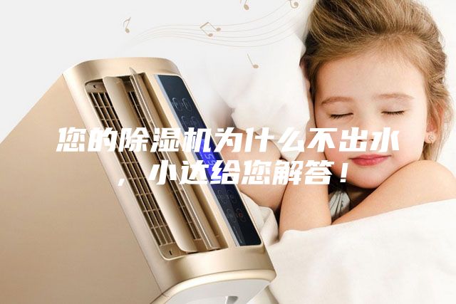 您的除濕機(jī)為什么不出水，小達(dá)給您解答！