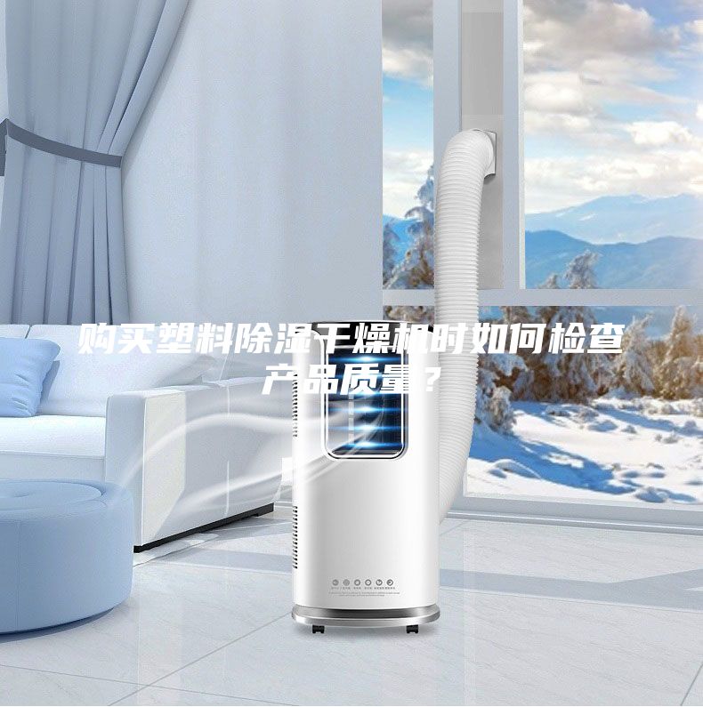購買塑料除濕干燥機時如何檢查產品質量？